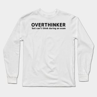 overthinker, but can't think during an exam Long Sleeve T-Shirt